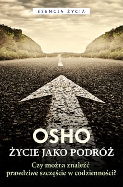 Życie jako podróż Czy można znaleźć prawdziwe szczęście w codzienności? - Osho