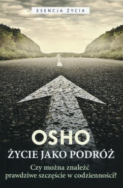 Życie jako podróż Czy można znaleźć prawdziwe szczęście w codzienności? - Osho