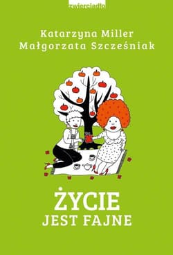 Życie jest fajne - Katarzyna Miller, Szcześniak Małgorzata