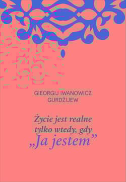 Życie jest realne tylko wtedy, gdy „Ja jestem” - G. I. Gurdżijew