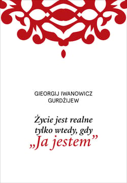 Życie jest realne tylko wtedy, gdy „Ja jestem” - ebook - Georgij Iwanowicz Gurdżijew