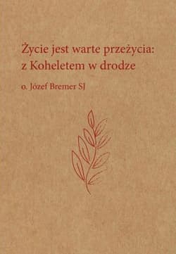 Życie jest warte przeżycia Z Koheletem w drodze