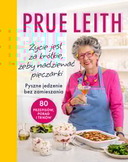 Życie jest za krótkie, żeby nadziewać pieczarki. Pyszne jedzenie bez zamieszania - Prue Leith