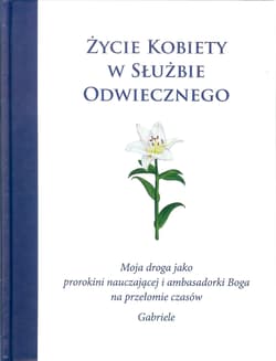 Życie kobiety w służbie Odwiecznego. Moja droga jako prorokini nauczającej i ambasadorki Boga na przełomie czasów - Gabriele