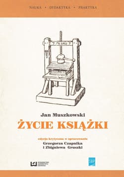 Życie książki edycja krytyczna na podstawie wydania z 1951 r. w opracowaniu G. Czapnika i Z. Gruszki - Jan Muszkowski