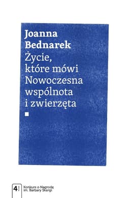 Życie, które mówi Nowoczesna wspólnota i zwierzęta - Joanna Bednarek