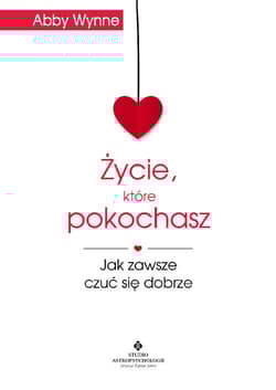Życie, które pokochasz jak zawsze czuć się dobrze - Abby Wynne
