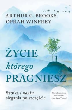 Życie, którego pragniesz. Sztuka i nauka sięgania po szczęście - Oprah Winfrey, Arthur C. Brooks
