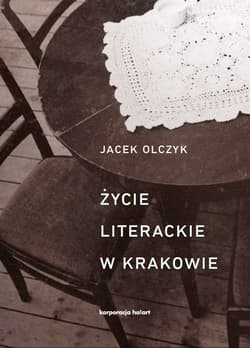 Życie literackie w Krakowie w latach 1893-2013 - Jacek Olczyk