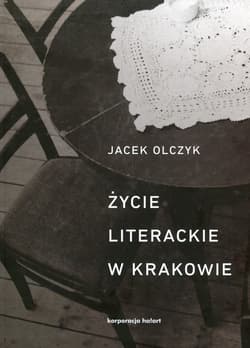 Życie literackie w Krakowie w latach 1893-2013 - Jacek Olczyk