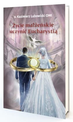 Życie małżeńskie uczynić Eucharystią - o. Kazimierz Lubowicki