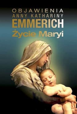 Życie Maryi Objawienia Anny Kathariny Emmerich