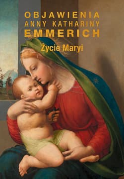 Życie Maryi Objawienia Anny Kathariny Emmerich (wznowienie) - Emmerich Anna Katharina