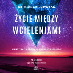 Życie między wcieleniami. Hipnoterapia drogą do duchowej regresji - audiobook - Dr Michael Newton