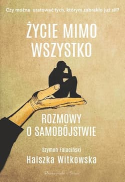 Życie mimo wszystko Rozmowy o samobójstwie - Halszka Witkowska