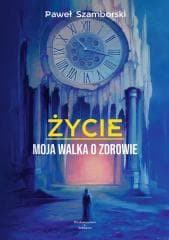 Życie. Moja walka o zdrowie - Paweł Szamborski