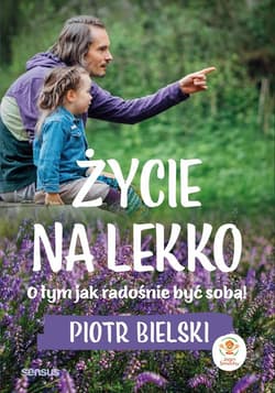 Życie na lekko O tym, jak radośnie być sobą! - Piotr Bielski