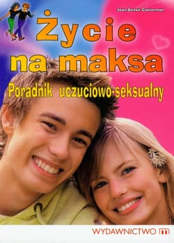 Życie na maksa Poradnik uczuciowo-seksualny - Jean-Benoit Casterman