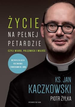 Życie na pełnej petardzie czyli wiara, polędwica i miłość - Jan Kaczkowski, Piotr  Żyłka