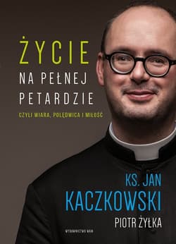 Życie na pełnej petardzie czyli wiara, polędwica i miłość. Wielkie Litery - Jan Kaczkowski, Piotr  Żyłka