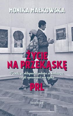 Życie na przekąskę Pustki w sklepach, pełnia w kulturze czyli opowieści nie tylko z PRL-u - Monika Małkowska