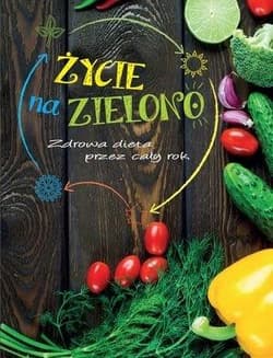 Życie na zielono Zdrowa dieta przez cały rok - Praca zbiorowa