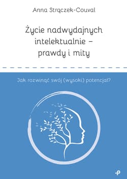 Życie nadwydajnych intelektualnie prawdy i mity Jak rozwinąć swój (wysoki) potencjał? - Anna Strączek-Couval