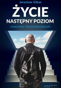 Życie Następny poziom Coaching transpersonalny - Jarosław Gibas