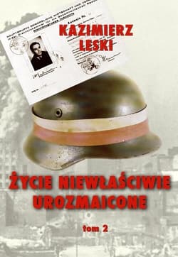 Życie niewłaściwie urozmaicone Tom 2 Wspomnienia oficera wywiadu i kontrwywiadu AK - Kazimierz Leski