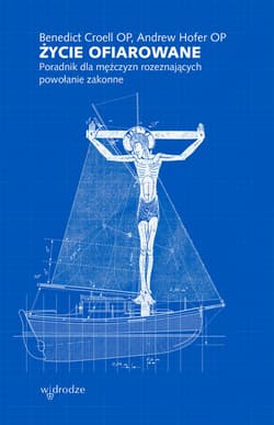 Życie ofiarowane. Poradnik dla mężczyzn rozeznających powołanie zakonne - ebook - Benedict Croell, Andrew Hofer