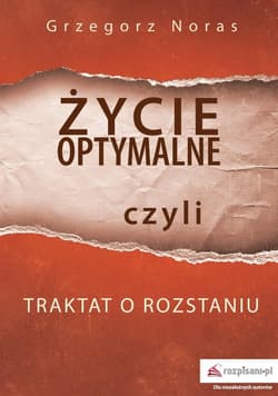 Życie optymalne czyli traktat o rozstaniu - Grzegorz Noras