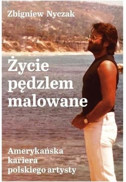 Życie pędzlem malowane. Amerykańska kariera polskiego artysty - Zbigniew Nyczak