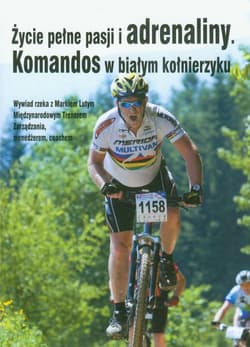 Życie pełne pasji i adrenaliny Komandos w białym kołnierzyku Wywiad rzeka z Markiem Lutym Międzynarodowym Trenerem Zarządzania, menedżerem, coachem