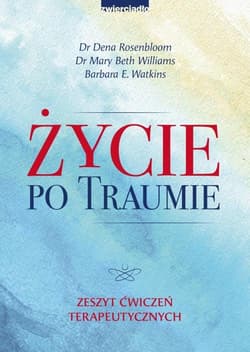 Życie po traumie Zeszyt ćwiczeń terapeutycznych - Rosenbloom Dena, Williams Mary Beth, Watkins Barbara E.