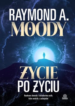 Życie po życiu. Naukowe dowody i świadectwa osób.. - Moody Raymond A.