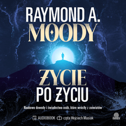 Życie po życiu. Naukowe dowody i świadectwa osób, które wróciły z zaświatów - audiobook - Moody Raymond A.