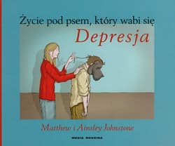 Życie pod psem, który wabi się Depresja. Jak opiekować się osobą dotkniętą depresją i nie zaniedbać własnych potrzeb - Johnston Matthew, Johnston Ainsley
