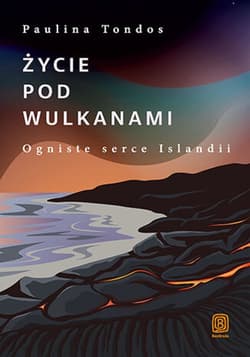Życie pod wulkanami. Ogniste serce Islandii - ebook - Paulina Tondos