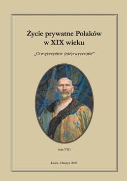 Życie prywatne Polaków w XIX wieku O mężczyźnie (nie)zwyczajnie. Tom 8