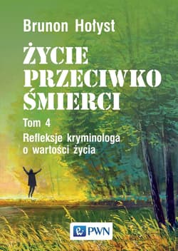 Życie przeciwko śmierci Refleksje kryminologa o wartości życia Tom 4 - Brunon Hołyst