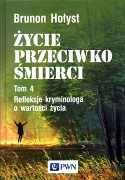 Życie przeciwko śmierci Refleksje kryminologa o wartości życia Tom 4 - Brunon Hołyst