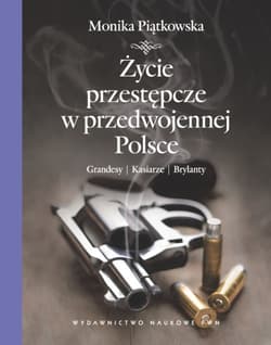 Życie przestępcze w przedwojennej Polsce Grandesy, kasiarze, brylanty. - Monika Piątkowska
