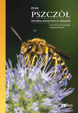 Życie pszczół Historia niezwykłych owadów - Christina Grozinger, Harland Patch