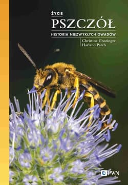 Życie pszczół Historia niezwykłych owadów - Christina Grozinger, Harland Patch