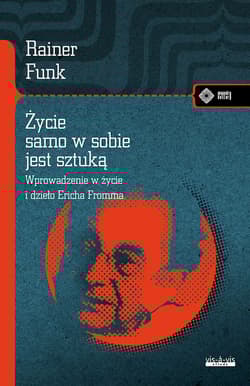 Życie samo w sobie jest sztuką Biografia Ericha Fromma - Rainer Funk