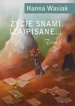 Życie snami (za)pisane... Tom 1 - Hanna Wasiak