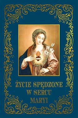 Życie spędzone w sercu Maryi - Praca zbiorowa