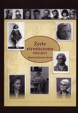 Życie streszczone 1923-2013 - Maria Holstein-Beck