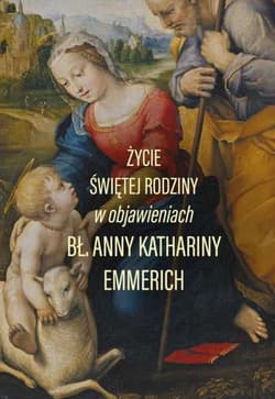 Życie świętej rodziny Objawienia Anny Kathariny Emmerich - Emmerich Anna Katharina