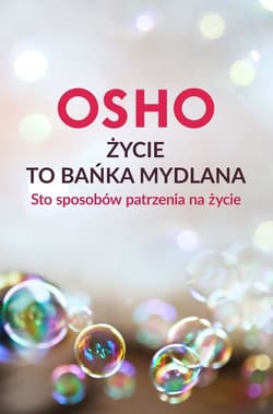 Życie to bańka mydlana Sto sposobów patrzenia na życie - Osho